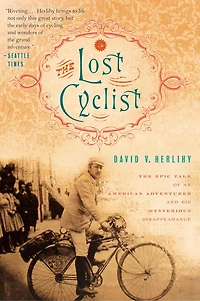 The Lost Cyclist: Epic Tale of an American Adventurer and His Mysterious Disappearance