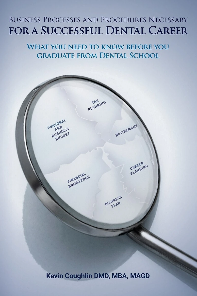Business Processes and Procedures Necessary for a Successful Dental Career: What you need to know before you graduate from Dental School