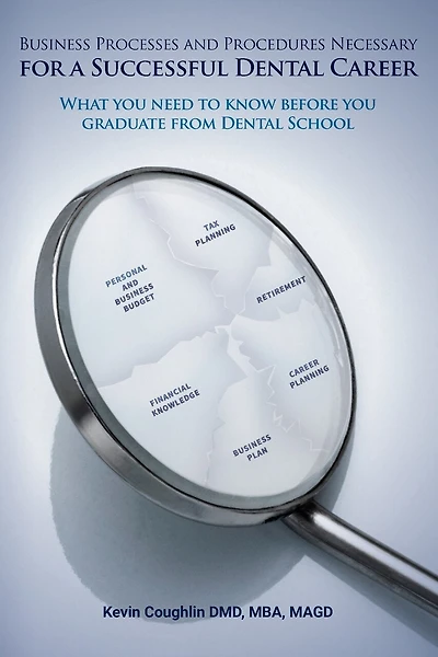 Business Processes and Procedures Necessary for a Successful Dental Career: What you need to know before you graduate from Dental School