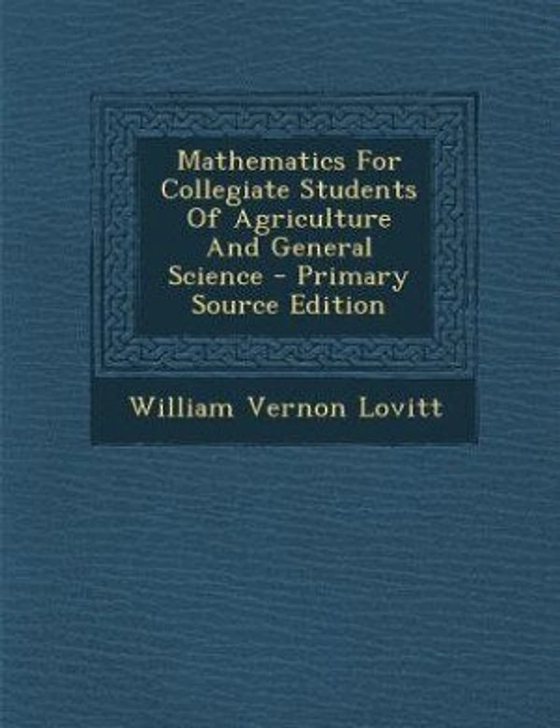 Mathematics For Collegiate Students Of Agriculture And General Science - Primary Source Edition