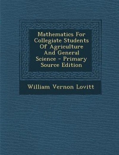 Mathematics For Collegiate Students Of Agriculture And General Science - Primary Source Edition