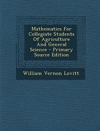 Mathematics For Collegiate Students Of Agriculture And General Science - Primary Source Edition