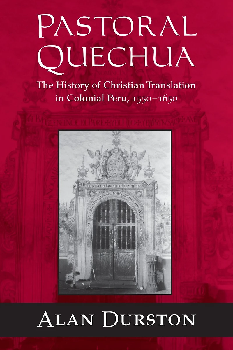 Pastoral Quechua: The History of Christian Translation Colonial Peru, 1550-1654
