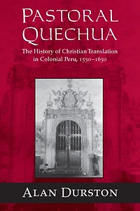 Pastoral Quechua: The History of Christian Translation Colonial Peru, 1550-1654