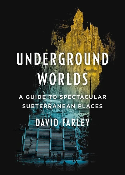 Underground Worlds: A Guide to Spectacular Subterranean Places