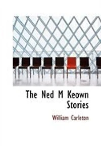 The Ned M Keown Stories: Works of William Carleton; Volume 3