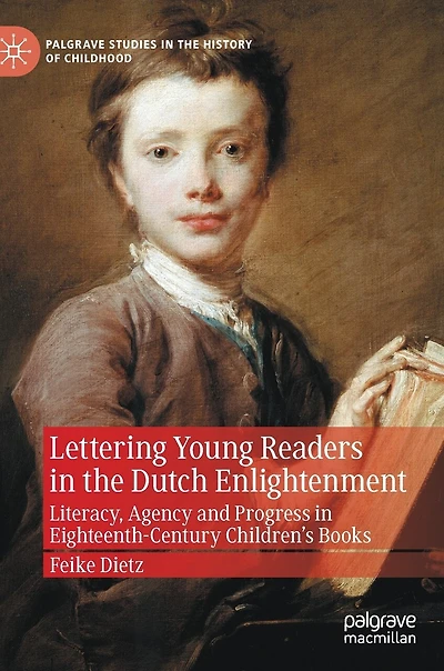 Lettering Young Readers the Dutch Enlightenment: Literacy, Agency and Progress Eighteenth-Century Children's Books