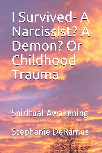 I Survived- A Narcissist? A Demon? Or Childhood Trauma: Spiritual Awakening