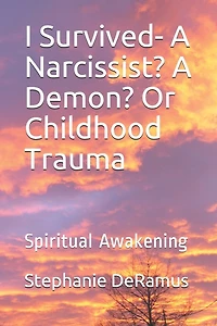 I Survived- A Narcissist? A Demon? Or Childhood Trauma: Spiritual Awakening