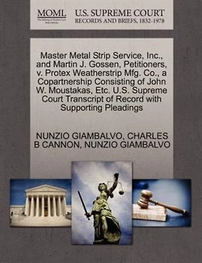 Master Metal Strip Service, Inc., And Martin J. Gossen, Petitioners, V. Protex Weatherstrip Mfg. Co., A Copartnership Consisting Of John W. Moustakas, Etc. U.s. Supreme Court Transcript Of Record With Supporting Pleadings