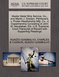 Master Metal Strip Service, Inc., And Martin J. Gossen, Petitioners, V. Protex Weatherstrip Mfg. Co., A Copartnership Consisting Of John W. Moustakas, Etc. U.s. Supreme Court Transcript Of Record With Supporting Pleadings
