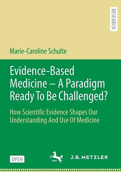 Evidence-Based Medicine - A Paradigm Ready to Be Challenged?: How Scientific Evidence Shapes Our Understanding and Use of Medicine