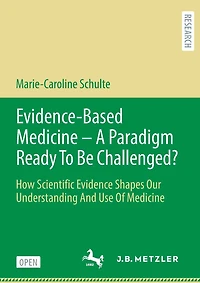 Evidence-Based Medicine - A Paradigm Ready to Be Challenged?: How Scientific Evidence Shapes Our Understanding and Use of Medicine