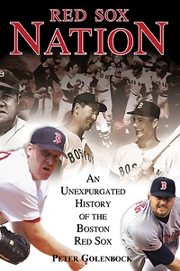 Red Sox Nation: An Unexpurgated History Of The Boston Red Sox