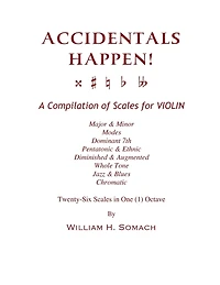 ACCIDENTALS HAPPEN! A Compilation of Scales for Violin in One Octave: Major & Minor, Modes, Dominant 7th, Pentatonic & Ethnic, Diminished & Augmented, Whole Tone, Jazz & Blues, Chromatic