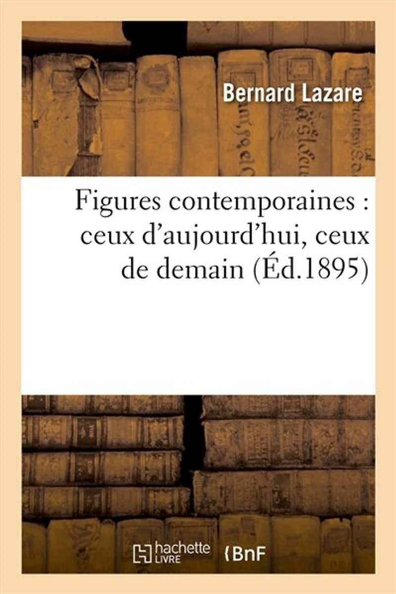 Figures Contemporaines: Ceux D'aujourd'hui, De Demain