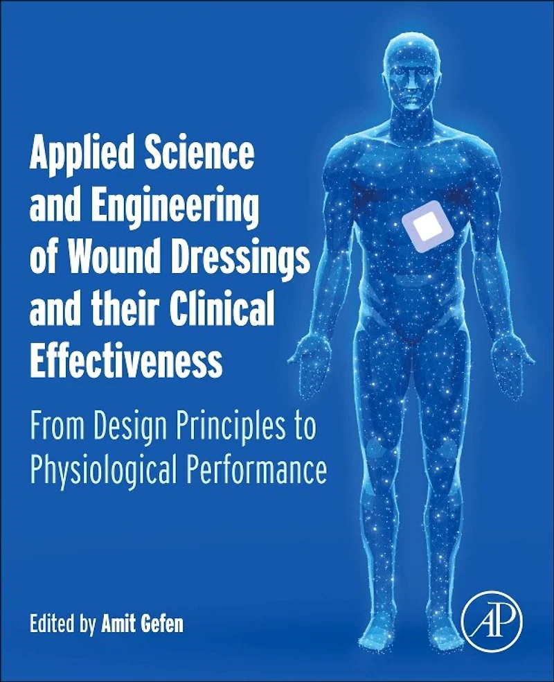 Applied Science and Engineering of Wound Dressings their Clinical Effectiveness: From Design Principles to Physiological Performance