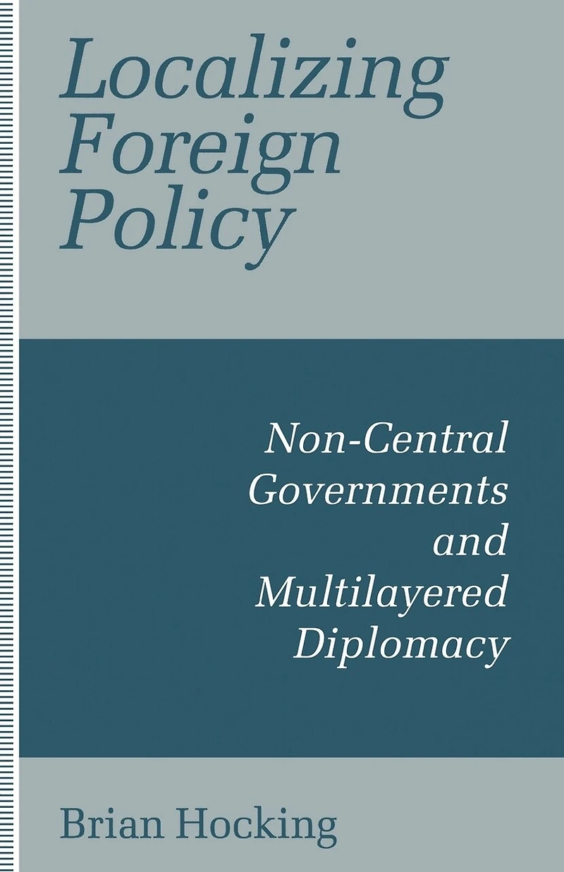 Localizing Foreign Policy: Non-central Governments And Multilayered Diplomacy