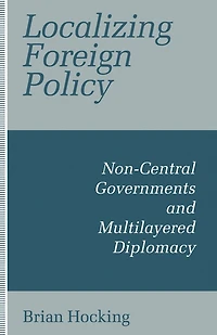 Localizing Foreign Policy: Non-central Governments And Multilayered Diplomacy