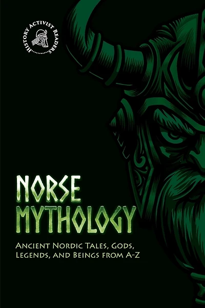 Norse Mythology: Ancient Nordic Tales, Gods, Legends, and Beings from A-Z