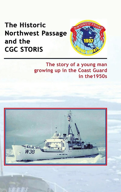 the Historic Northwest Passage and CGC STORIS: story of a young man growing up Coast Guard 1950s