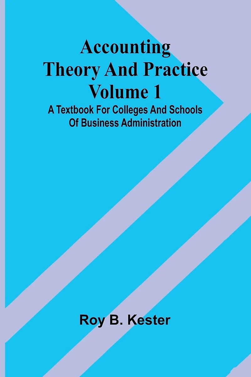 Accounting theory and practice Volume 1: A textbook for colleges and schools of business administration