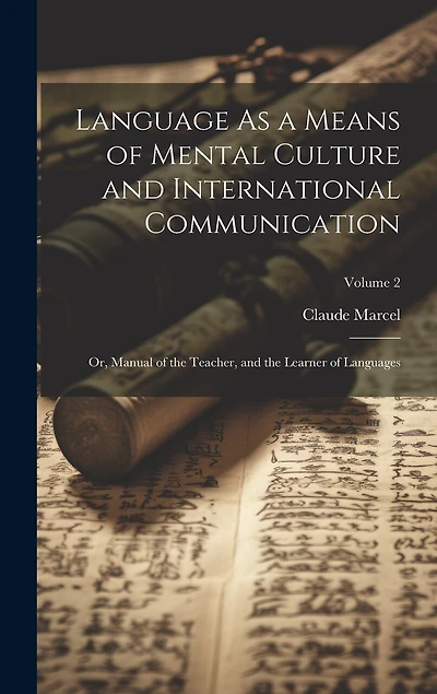 Language As a Means of Mental Culture and International Communication: Or, Manual of the Teacher, and the Learner of Languages; Volume 2