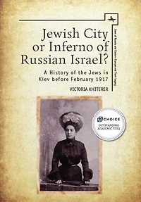 Jewish City or Inferno of Russian Israel?: A History the Jews Kiev before February 1917