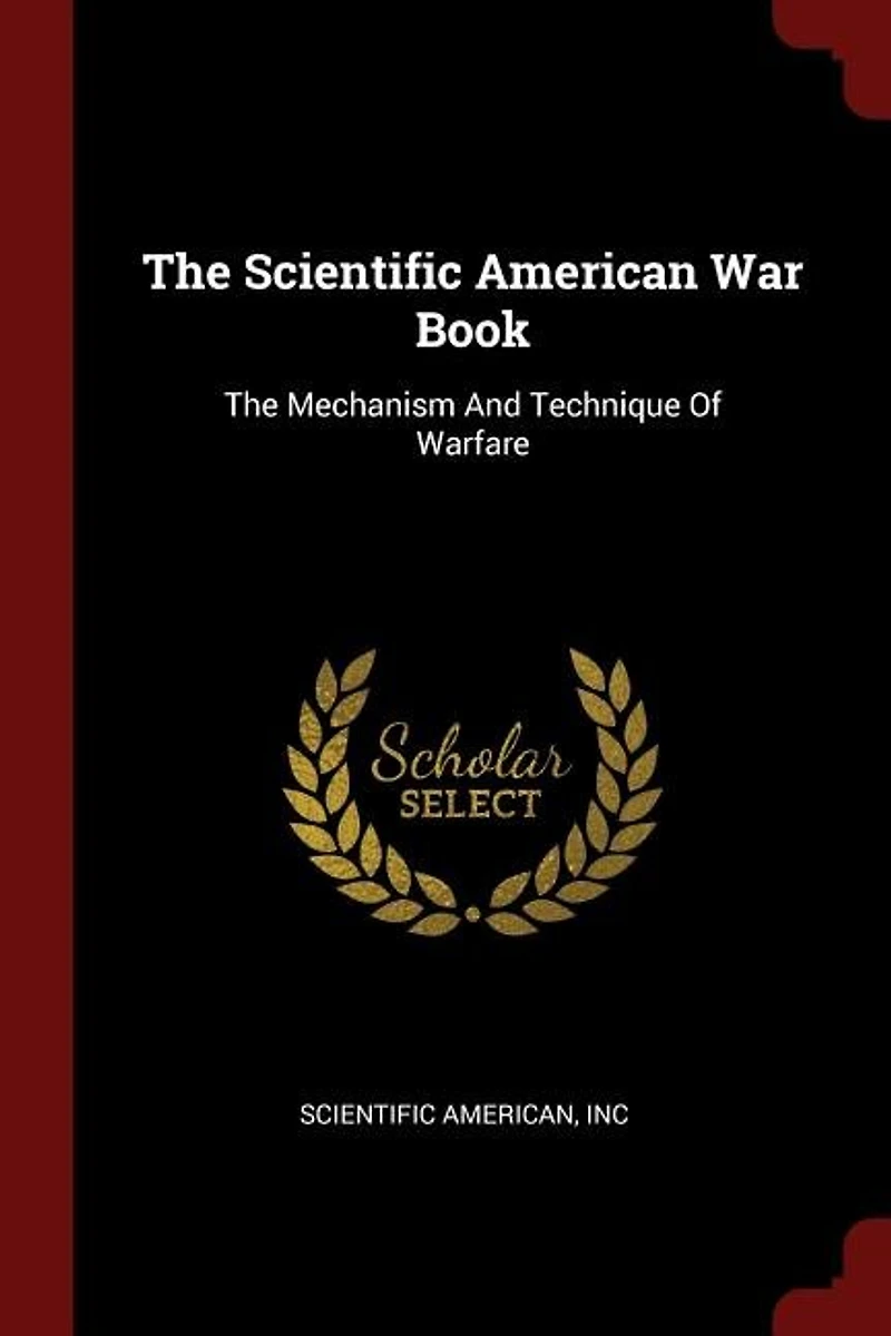 The Scientific American War Book: The Mechanism And Technique Of Warfare