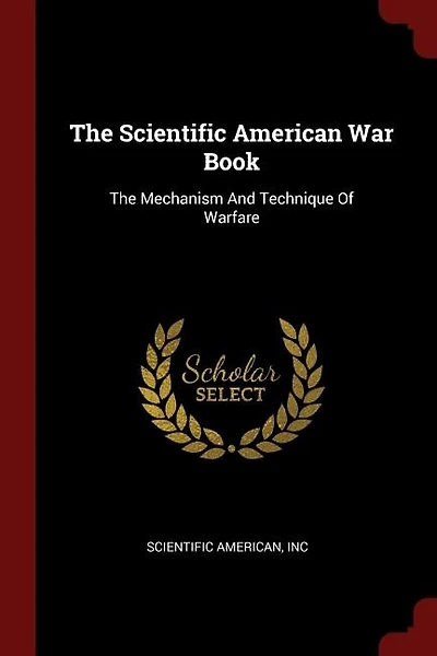 The Scientific American War Book: The Mechanism And Technique Of Warfare