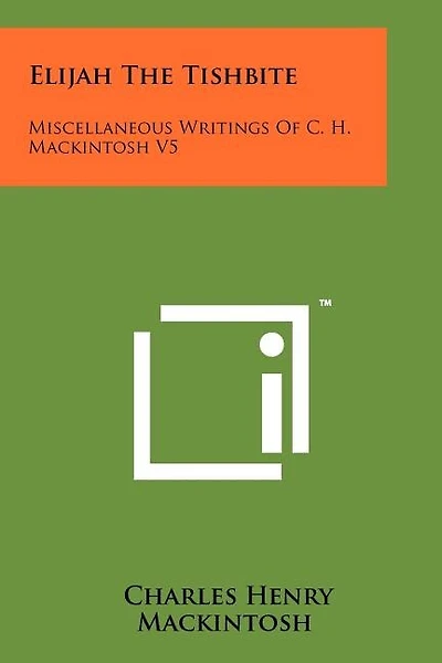 Elijah The Tishbite: Miscellaneous Writings Of C. H. Mackintosh V5