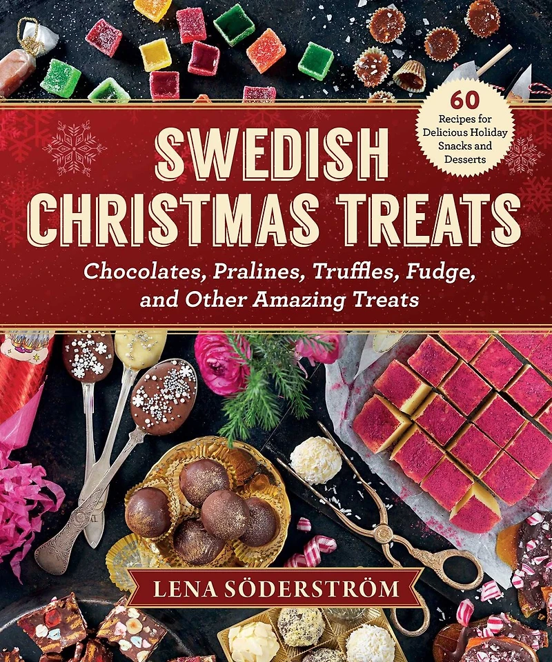 Swedish Christmas Treats: 60 Recipes for Delicious Holiday Snacks and Desserts—Chocolates, Cakes, Truffles, Fudge, and Other Amazing Sweets