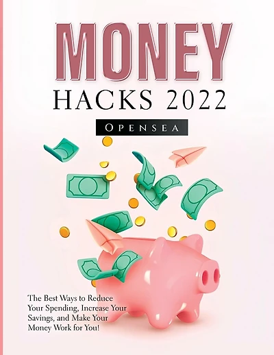 Money Hacks 2022: The Best Ways to Reduce Your Spending, Increase Your Savings, and Make Your Money Work for You!