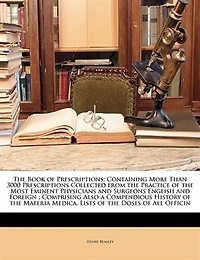 the Book of Prescriptions: Containing More Than 3000 Prescriptions, Collected From Practice Most Eminent Physicians