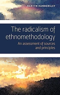 The radicalism of ethnomethodology: An assessment sources and principles