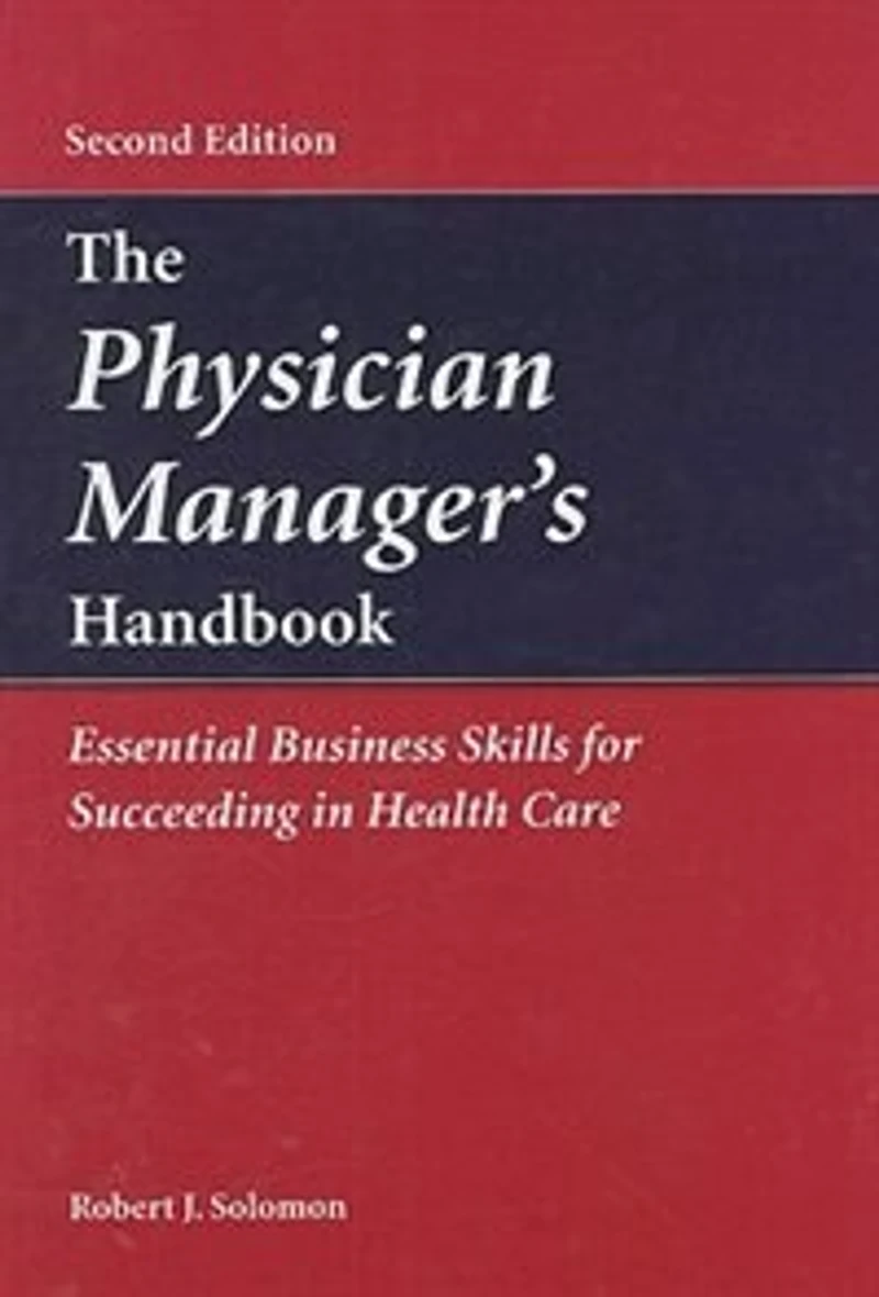 The Physician Manager's Handbook: Essential Business Skills For Succeeding In Health Care: Essential Business Skills for Succeeding in Health Care