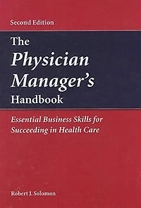 The Physician Manager's Handbook:  Essential Business Skills For Succeeding In Health Care: Essential Business Skills for Succeeding in Health Care