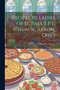 Recipes by Ladies of St. Paul's P.E. Church, Akron