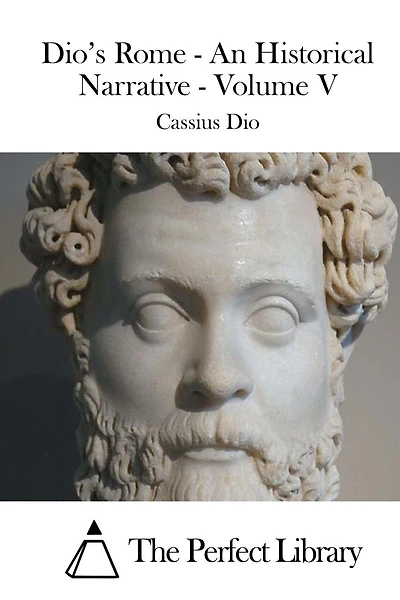 Dio's Rome - An Historical Narrative