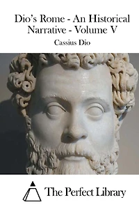 Dio's Rome - An Historical Narrative