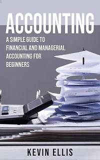 Accounting: A Simple Guide To Financial And Managerial Accounting For Beginners
