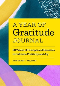 A Year of Gratitude Journal: 52 Weeks of Prompts and Exercises to Cultivate Positivity & Joy