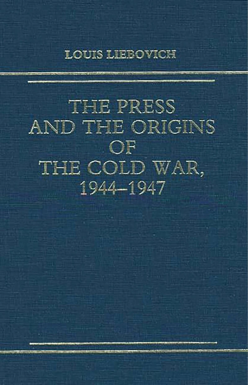 The Press and the Origins of the Cold War, 1944-1947