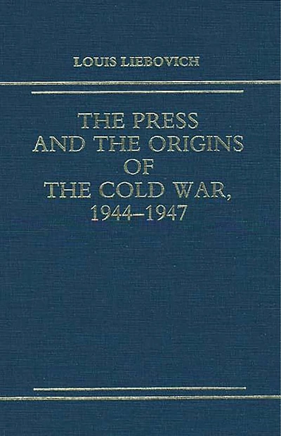The Press and the Origins of the Cold War, 1944-1947