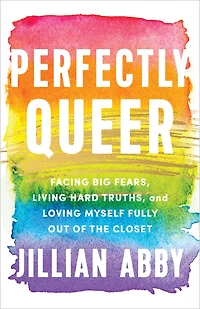 Perfectly Queer: Facing Big Fears, Living Hard Truths, and Loving Myself Fully Out of the Closet