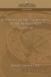 A History Of The Inquisition Of The Middle Ages Volume 3