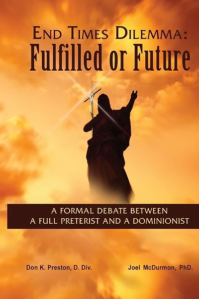End Times Dilemma: Fulfilled or Future?: A Formal Debate Between a Full Preterist and a Dominionist