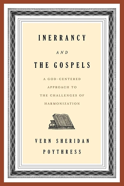 Inerrancy and the Gospels: A God-Centered Approach to the Challenges of Harmonization
