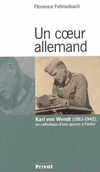 Un coeur allemand : Karl von Wendt (1911-1942), un catholique d'une guerre à l'autre: Karl von Wendt (1911-1942), un catholique d'une guerre à l'autre