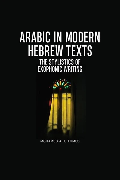 Arabic Modern Hebrew Texts: The Stylistics Of Exophonic Writing
